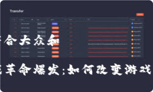 思考一个符合大众和

区块链游戏革命爆发：如何改变游戏产业的未来