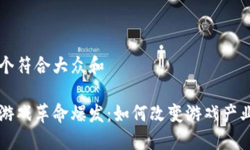 思考一个符合大众和

区块链游戏革命爆发：如何改变游戏产业的未来