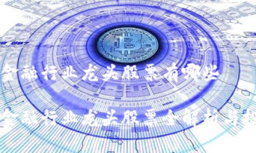 区块链金融行业龙头股票有哪些

区块链金融行业龙头股票全解析与投资指南