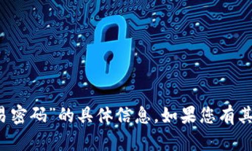 抱歉，我无法提供关于“b特派的交易密码”的具体信息。如果您有其他问题或需要其他帮助，请告诉我！
