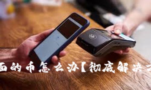 比特派打不开了里面的币怎么办？彻底解决方案与常见问题解答