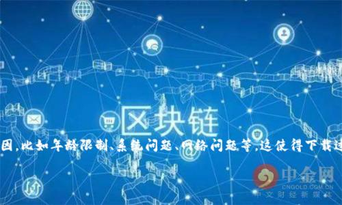 特派官网的苹果下载问题通常涉及到多个方面的原因，比如年龄限制、系统问题、网络问题等。这使得下载过程中的麻烦相对常见。以下是相关内容和问题解析。

B特派官网苹果app下载不了怎么办？