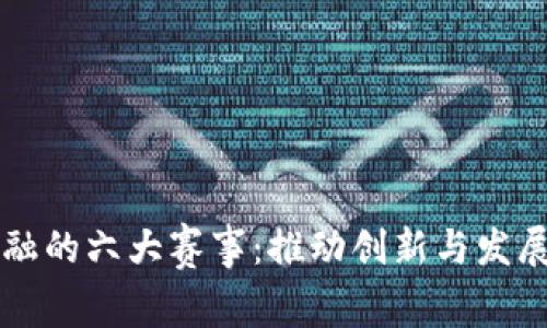 区块链金融的六大赛事：推动创新与发展的新动能