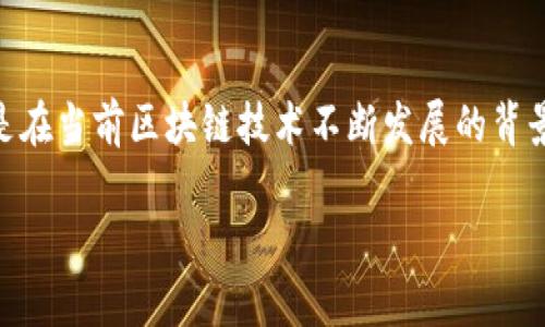 合肥区块链游戏系统制作可以是一个非常有吸引力的话题，尤其是在当前区块链技术不断发展的背景下。以下是符合大众和、关键词，以及详细的内容介绍与相关问题。

合肥区块链游戏系统制作：构建未来游戏的新生态