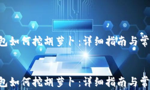 
BitKeep钱包如何挖胡萝卜：详细指南与常见问题解答


BitKeep钱包如何挖胡萝卜：详细指南与常见问题解答