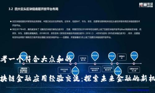 思考一个符合大众和的

区块链金融应用经验交流：探索未来金融的新机遇
