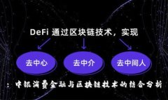 : 中银消费金融与区块链技术的结合分析