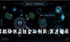 区块链如何推动供应链金融创新：深度解析及案