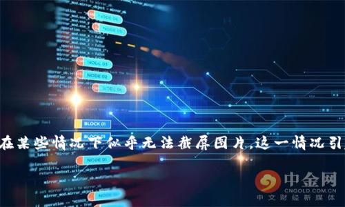 特派是一款广受用户欢迎的即时通讯和社交软件，其功能不断更新与迭代。然而，近期有用户反映特派在某些情况下似乎无法截屏图片，这一情况引起了广泛的关注和讨论。本文将对这一话题进行全面的分析与探讨，解答用户的疑虑，并提供解决方案。

特派截屏图片功能探究：用户需知的事