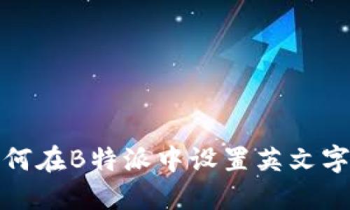 如何在B特派中设置英文字体