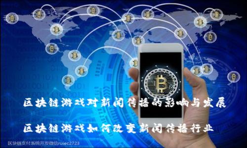 区块链游戏对新闻传播的影响与发展

区块链游戏如何改变新闻传播行业