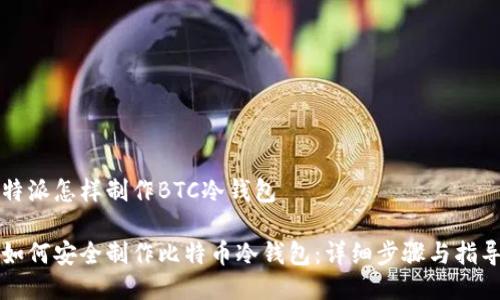 特派怎样制作BTC冷钱包

如何安全制作比特币冷钱包：详细步骤与指导