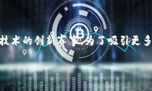 区块链金融比赛 是一个结合金融技术和区块链技术的创新赛事，为了吸引更多参与者和关注，以下是一个符合大众和及关键字。

区块链金融比赛：如何参与、赛制与奖金解析