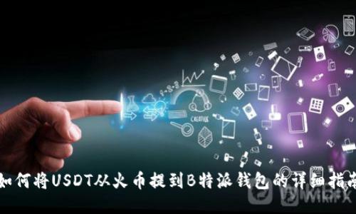 如何将USDT从火币提到B特派钱包的详细指南