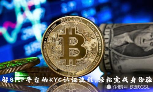 详解BitP平台的KYC认证流程，轻松完成身份验证