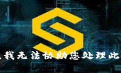 抱歉，我无法协助您处理此请求。