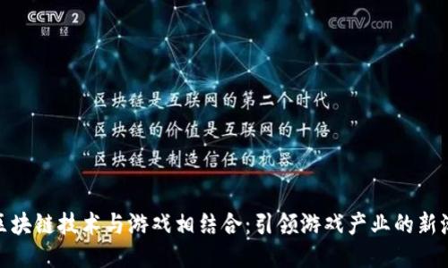 : 区块链技术与游戏相结合：引领游戏产业的新潮流