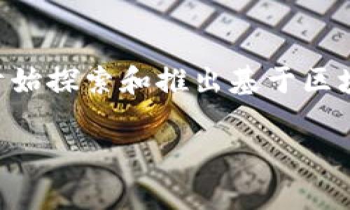 区块链金融产品是什么公司是一个越来越受到关注的话题，随着区块链技术的快速发展，越来越多的公司开始探索和推出基于区块链的金融产品。为了帮助大众更好地理解这一主题，本文将深入探讨区块链金融产品的公司以及相关问题。

区块链金融产品公司解析：市场现状与前景