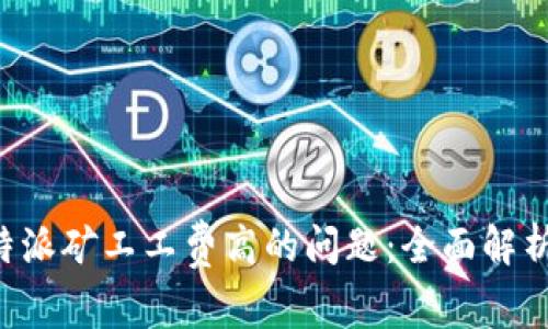 如何应对B特派矿工工费高的问题：全面解析与解决方案