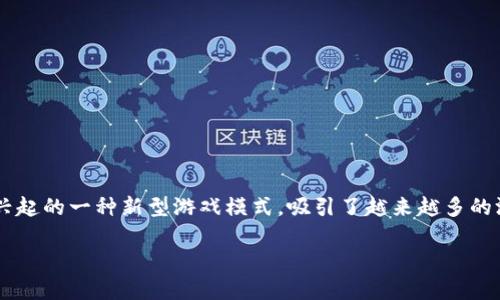 区块链游戏是近年来随着区块链技术的发展而兴起的一种新型游戏模式，吸引了越来越多的游戏爱好者和投资者。以下是我为您准备的内容：

2023年最火的区块链游戏推荐与深度分析