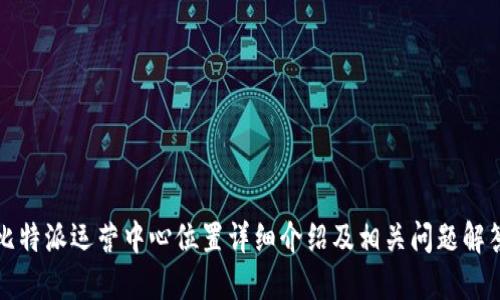 比特派运营中心位置详细介绍及相关问题解答