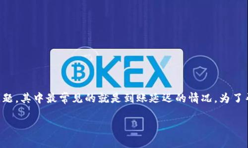 特派钱包是一个相对新兴的数字支付平台，随着其用户数量的不断增加，很多人在使用过程中可能会遇到各种问题，其中最常见的就是到账延迟的情况。为了帮助大家更好地理解和处理这个问题，本文将深入分析特派钱包到账延迟的原因，并提出相应的解决方案和建议。

特派钱包到账延迟问题解析及解决方案