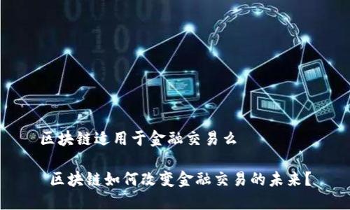 区块链适用于金融交易么

 区块链如何改变金融交易的未来？
