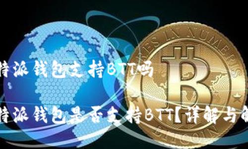 比特派钱包支持BTT吗

比特派钱包是否支持BTT？详解与解答