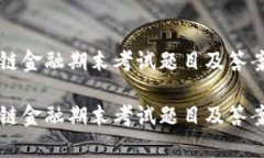 区块链金融期末考试题目及答案区块链金融期末