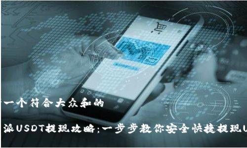 思考一个符合大众和的

比特派USDT提现攻略：一步步教你安全快捷提现USDT