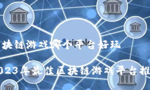 区块链游戏哪个平台好玩

2023年最佳区块链游戏平台推荐