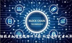 区块链技术如何改变游戏体验：玩家与开发者的