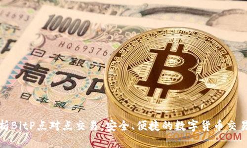 深入解析BitP点对点交易：安全、便捷的数字货币交易新选择