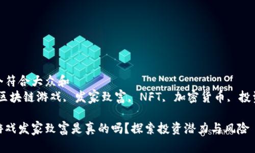 思考一个符合大众和  
关键词：区块链游戏, 发家致富, NFT, 加密货币, 投资风险  

区块链游戏发家致富是真的吗？探索投资潜力与风险