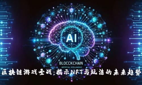 区块链游戏圣战：揭示NFT与玩法的未来趋势