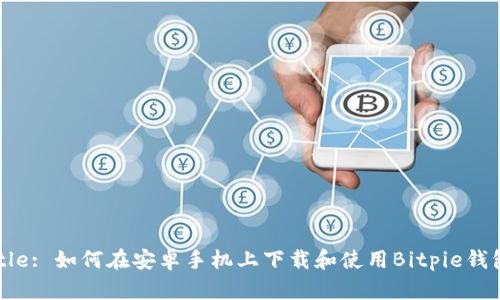 Title: 如何在安卓手机上下载和使用Bitpie钱包？