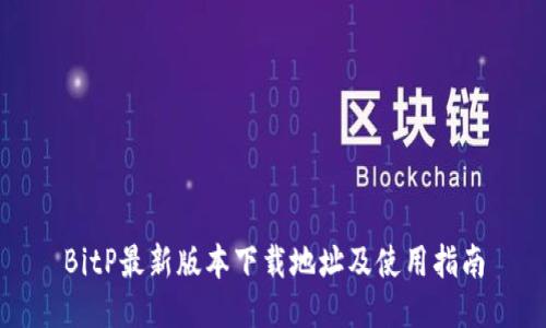 BitP最新版本下载地址及使用指南