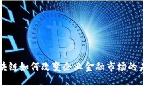 区块链如何改变企业金融市场的未来