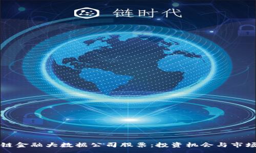 :

区块链金融大数据公司股票：投资机会与市场分析