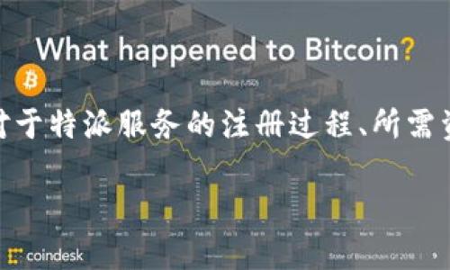 特派注册真实资料并不是一个具体的主题，而这个请求可能涉及到一些用户对于特派服务的注册过程、所需资料等方面的信息。因此，我会为您构思一个符合大众和，并为您提供相关内容。

如何顺利完成特派注册，真实资料需准备哪些？