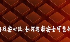  区块链游戏安心玩：如何选择安全可靠的游戏平