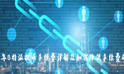 2023年B特派提币手续费详解及如何降低手续费的方法