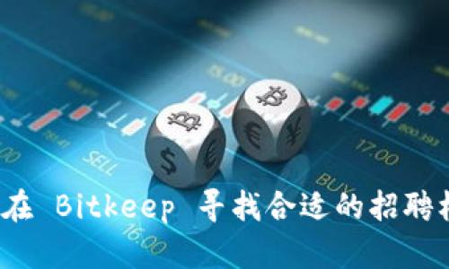 如何在 Bitkeep 寻找合适的招聘机会？