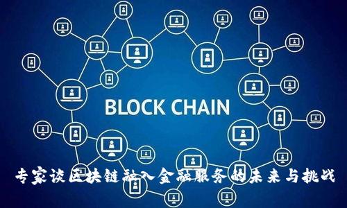 专家谈区块链融入金融服务的未来与挑战