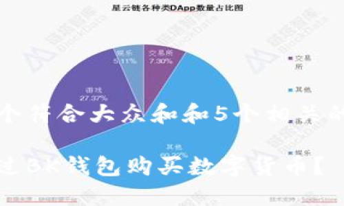 思考一个符合大众和和5个相关的关键词

如何通过BK钱包购买数字货币？
