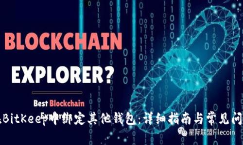如何在BitKeep中绑定其他钱包：详细指南与常见问题解析