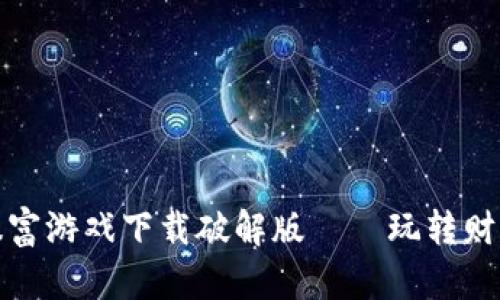 区块链暴富游戏下载破解版——玩转财富新机遇