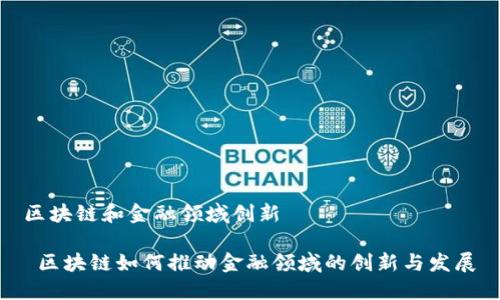 区块链和金融领域创新

 区块链如何推动金融领域的创新与发展