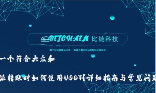 思考一个符合大众和

比特派转账时如何使用USDT？详细指南与常见问题解析