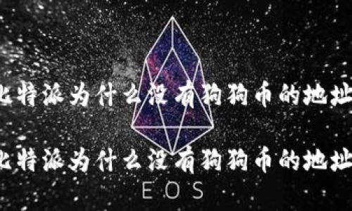 比特派为什么没有狗狗币的地址

比特派为什么没有狗狗币的地址？